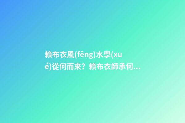 賴布衣風(fēng)水學(xué)從何而來？賴布衣師承何處？
